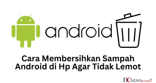 Cara Membersihkan Sampah Android di Hp Agar Tidak Lemot