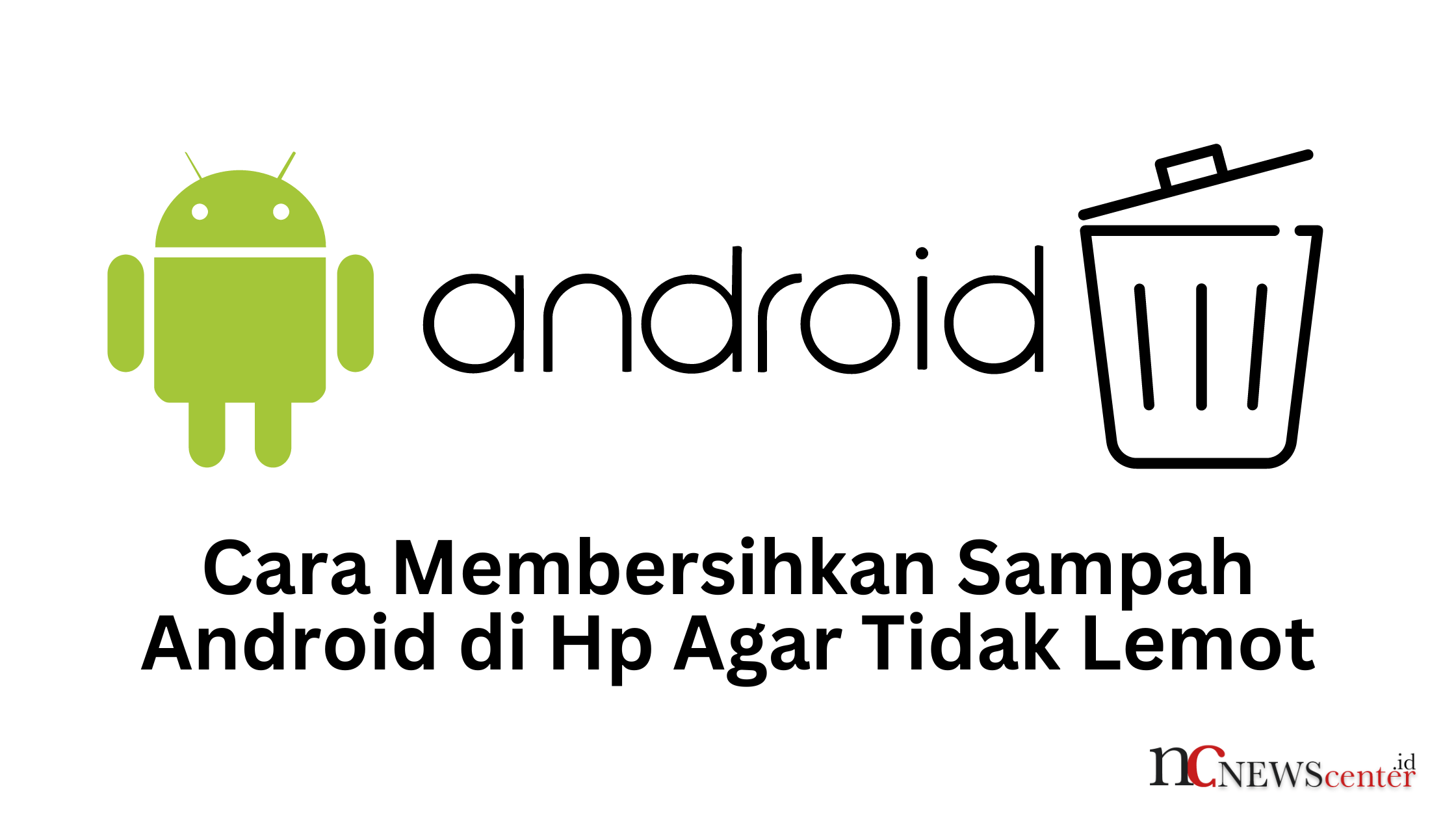 Cara Membersihkan Sampah Android di Hp Agar Tidak Lemot Cara Membersihkan Sampah Android di Hp Agar Tidak Lemot