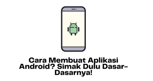 Cara Membuat Aplikasi Android Simak Dulu Dasar-Dasarnya!
