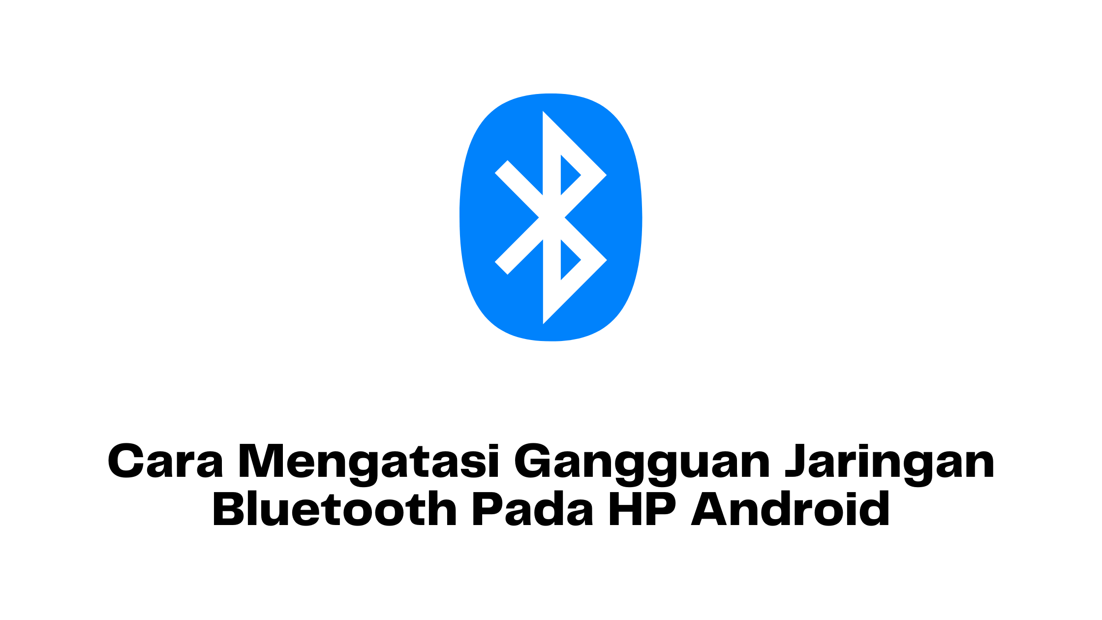 Cara Mengatasi Gangguan Jaringan Bluetooth Pada HP Android Cara Mengatasi Gangguan Jaringan Bluetooth Pada HP Android
