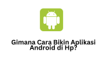 Gimana Cara Bikin Aplikasi Android di Hp