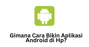 Gimana Cara Bikin Aplikasi Android di Hp