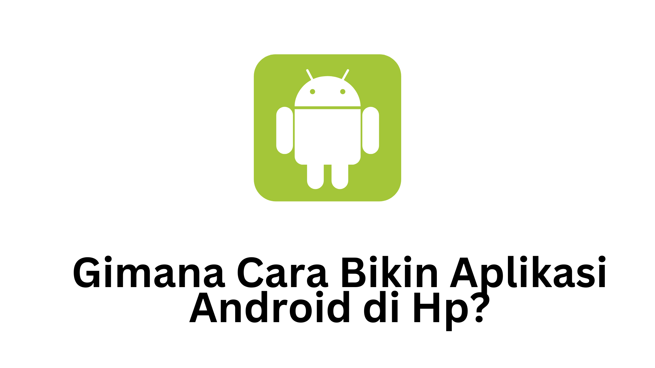 Gimana Cara Bikin Aplikasi Android di Hp