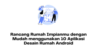Rancang Rumah Impianmu dengan Mudah menggunakan 10 Aplikasi Desain Rumah Android