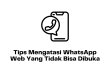 Tips Mengatasi WhatsApp Web Yang Tidak Bisa Dibuka