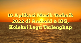 10 Aplikasi Musik Terbaik 2022 di Android & iOS, Koleksi Lagu Terlengkap