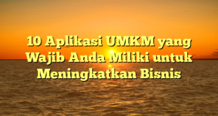 10 Aplikasi UMKM yang Wajib Anda Miliki untuk Meningkatkan Bisnis