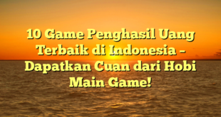 10 Game Penghasil Uang Terbaik di Indonesia – Dapatkan Cuan dari Hobi Main Game!