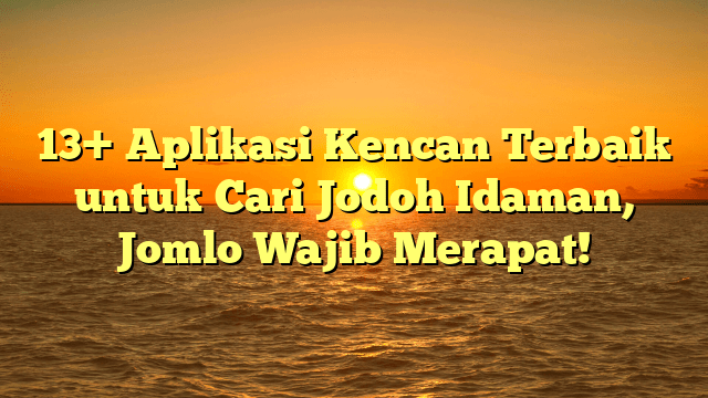 13+ Aplikasi Kencan Terbaik untuk Cari Jodoh Idaman, Jomlo Wajib Merapat! 13+ Aplikasi Kencan Terbaik untuk Cari Jodoh Idaman, Jomlo Wajib Merapat!