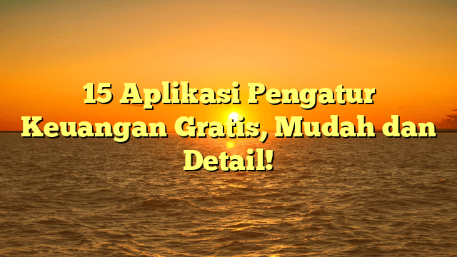 15 Aplikasi Pengatur Keuangan Gratis, Mudah dan Detail!
