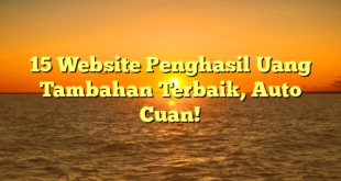 15 Website Penghasil Uang Tambahan Terbaik, Auto Cuan!