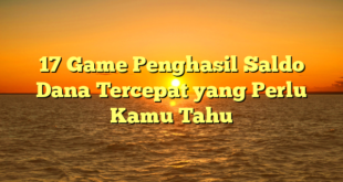 17 Game Penghasil Saldo Dana Tercepat yang Perlu Kamu Tahu