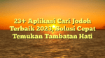 23+ Aplikasi Cari Jodoh Terbaik 2023, Solusi Cepat Temukan Tambatan Hati