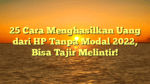 25 Cara Menghasilkan Uang dari HP Tanpa Modal 2022, Bisa Tajir Melintir!