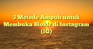 3 Metode Ampuh untuk Membuka Blokir di Instagram (IG)