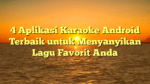 4 Aplikasi Karaoke Android Terbaik untuk Menyanyikan Lagu Favorit Anda
