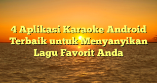 4 Aplikasi Karaoke Android Terbaik untuk Menyanyikan Lagu Favorit Anda