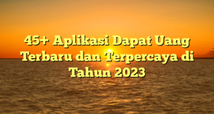 45+ Aplikasi Dapat Uang Terbaru dan Terpercaya di Tahun 2023