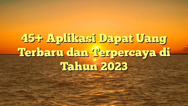 45+ Aplikasi Dapat Uang Terbaru dan Terpercaya di Tahun 2023