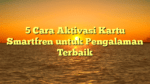5 Cara Aktivasi Kartu Smartfren untuk Pengalaman Terbaik