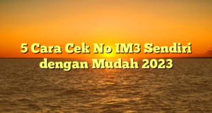 5 Cara Cek No IM3 Sendiri dengan Mudah 2023