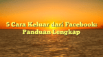5 Cara Keluar dari Facebook: Panduan Lengkap