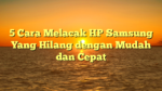 5 Cara Melacak HP Samsung Yang Hilang dengan Mudah dan Cepat
