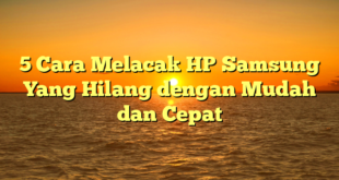 5 Cara Melacak HP Samsung Yang Hilang dengan Mudah dan Cepat
