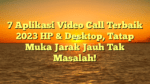 7 Aplikasi Video Call Terbaik 2023 HP & Desktop, Tatap Muka Jarak Jauh Tak Masalah!