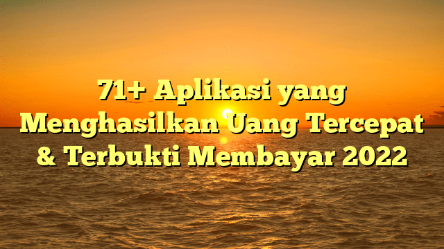 71+ Aplikasi yang Menghasilkan Uang Tercepat & Terbukti Membayar 2022