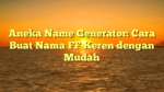 Aneka Name Generator: Cara Buat Nama FF Keren dengan Mudah