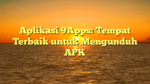 Aplikasi 9Apps: Tempat Terbaik untuk Mengunduh APK