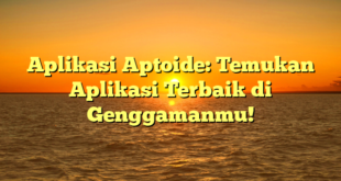 Aplikasi Aptoide: Temukan Aplikasi Terbaik di Genggamanmu!