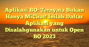 Aplikasi BO: Ternyata Bukan Hanya MiChat! Inilah Daftar Aplikasi yang Disalahgunakan untuk Open BO 2023