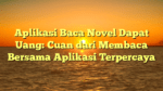 Aplikasi Baca Novel Dapat Uang: Cuan dari Membaca Bersama Aplikasi Terpercaya