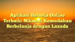 Aplikasi Belanja Online Terbaik: Nikmati Kemudahan Berbelanja dengan Lazada