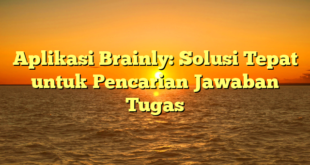 Aplikasi Brainly: Solusi Tepat untuk Pencarian Jawaban Tugas