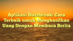 Aplikasi Buzzbreak: Cara Terbaik untuk Menghasilkan Uang Dengan Membaca Berita