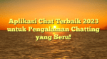 Aplikasi Chat Terbaik 2023 untuk Pengalaman Chatting yang Seru!