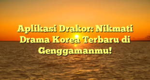 Aplikasi Drakor: Nikmati Drama Korea Terbaru di Genggamanmu!