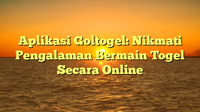 Aplikasi Goltogel: Nikmati Pengalaman Bermain Togel Secara Online