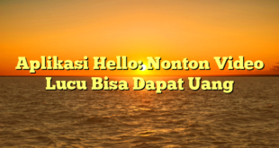 Aplikasi Hello: Nonton Video Lucu Bisa Dapat Uang