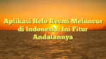 Aplikasi Helo Resmi Meluncur di Indonesia, Ini Fitur Andalannya
