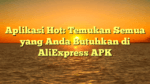 Aplikasi Hot: Temukan Semua yang Anda Butuhkan di AliExpress APK
