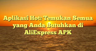 Aplikasi Hot: Temukan Semua yang Anda Butuhkan di AliExpress APK