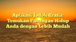 Aplikasi Jodoh Gratis: Temukan Pasangan Hidup Anda dengan Lebih Mudah