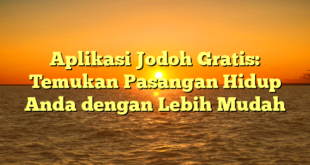 Aplikasi Jodoh Gratis: Temukan Pasangan Hidup Anda dengan Lebih Mudah