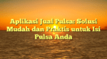 Aplikasi Jual Pulsa: Solusi Mudah dan Praktis untuk Isi Pulsa Anda