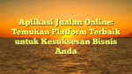 Aplikasi Jualan Online: Temukan Platform Terbaik untuk Kesuksesan Bisnis Anda