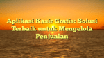 Aplikasi Kasir Gratis: Solusi Terbaik untuk Mengelola Penjualan